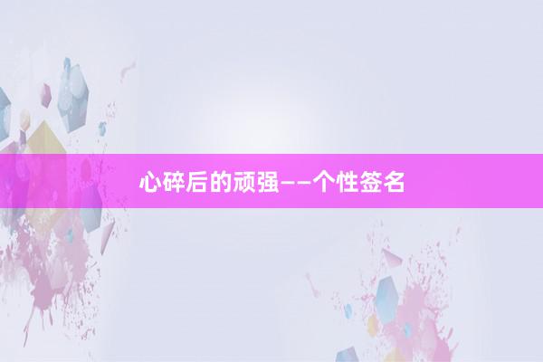 心碎后的顽强——个性签名